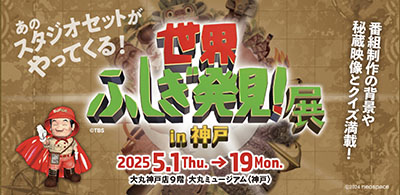 世界ふしぎ発見！ 展in神戸